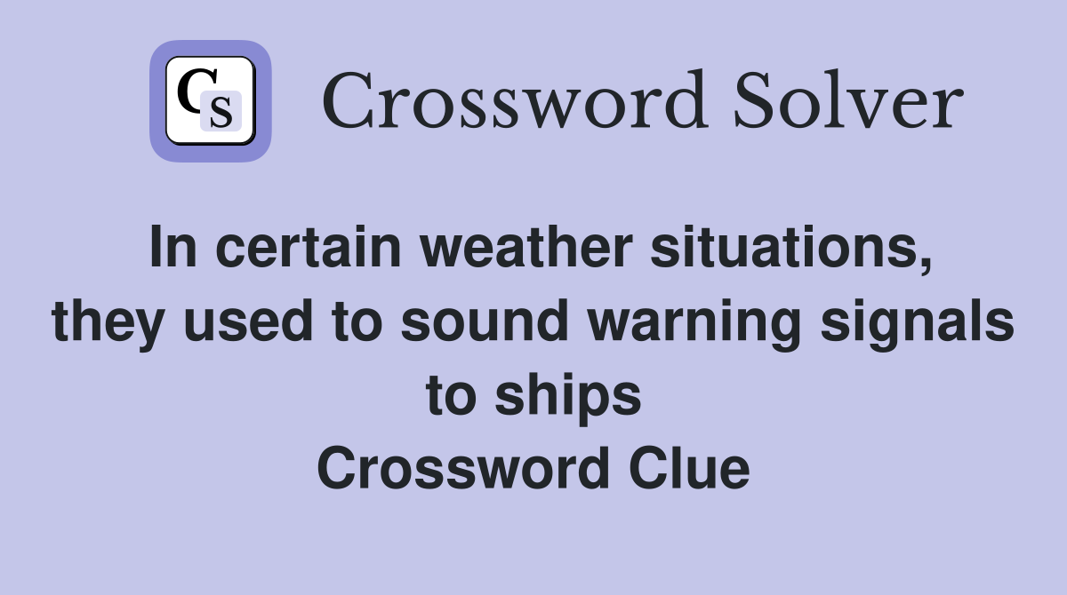 In certain weather situations, they used to sound warning signals to ships Crossword Clue