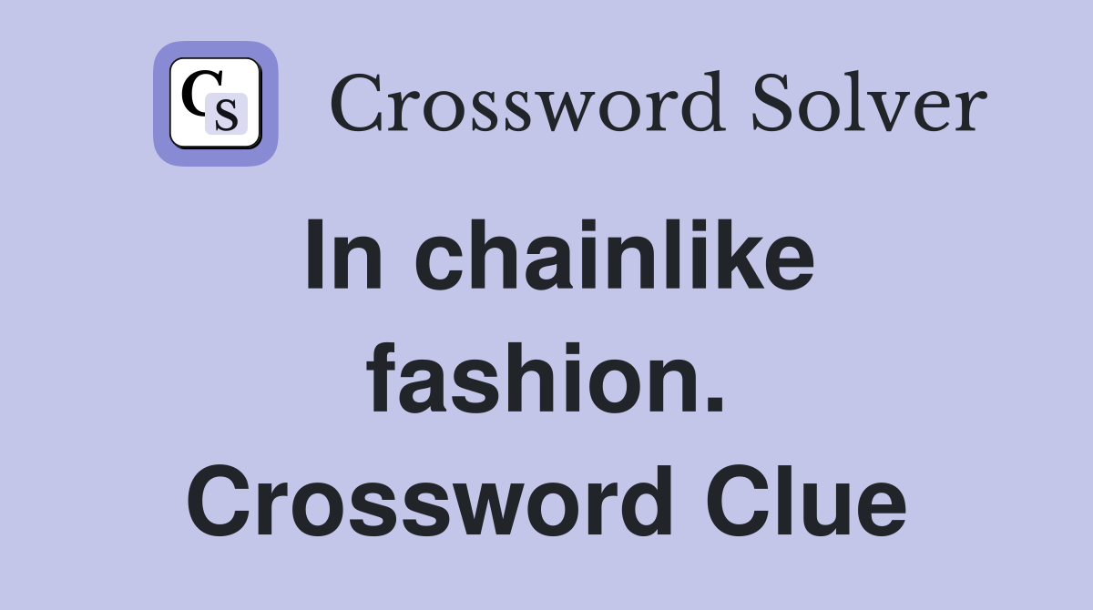 In chainlike fashion. Crossword Clue
