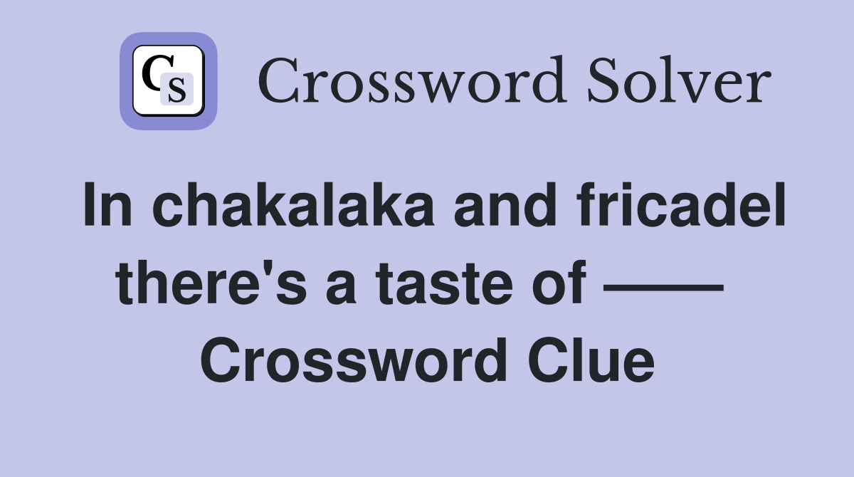 In chakalaka and fricadel there's a taste of ——  Crossword Clue