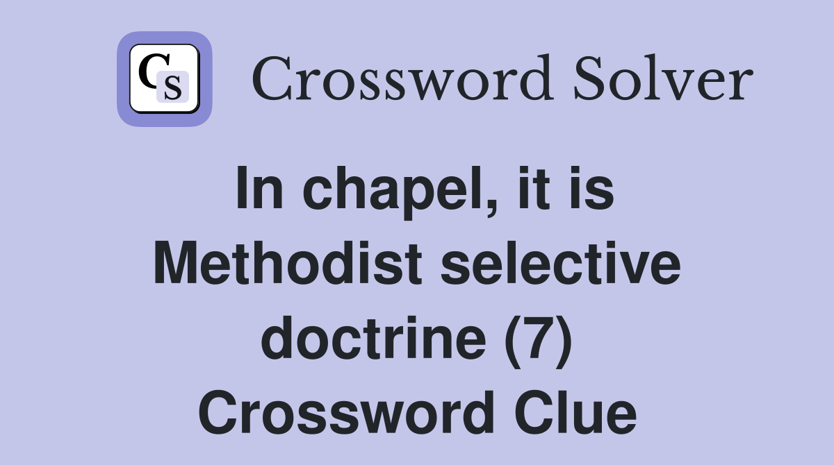 In chapel, it is Methodist selective doctrine (7) Crossword Clue