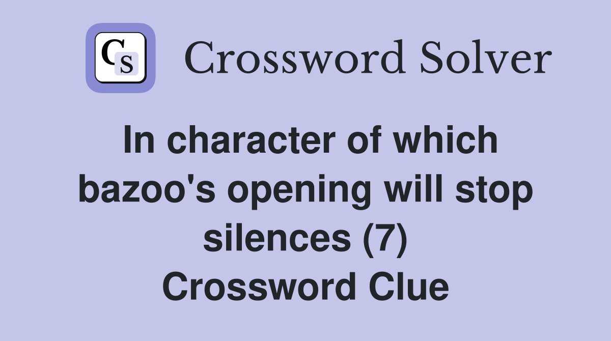 In character of which bazoo's opening will stop silences (7) Crossword Clue