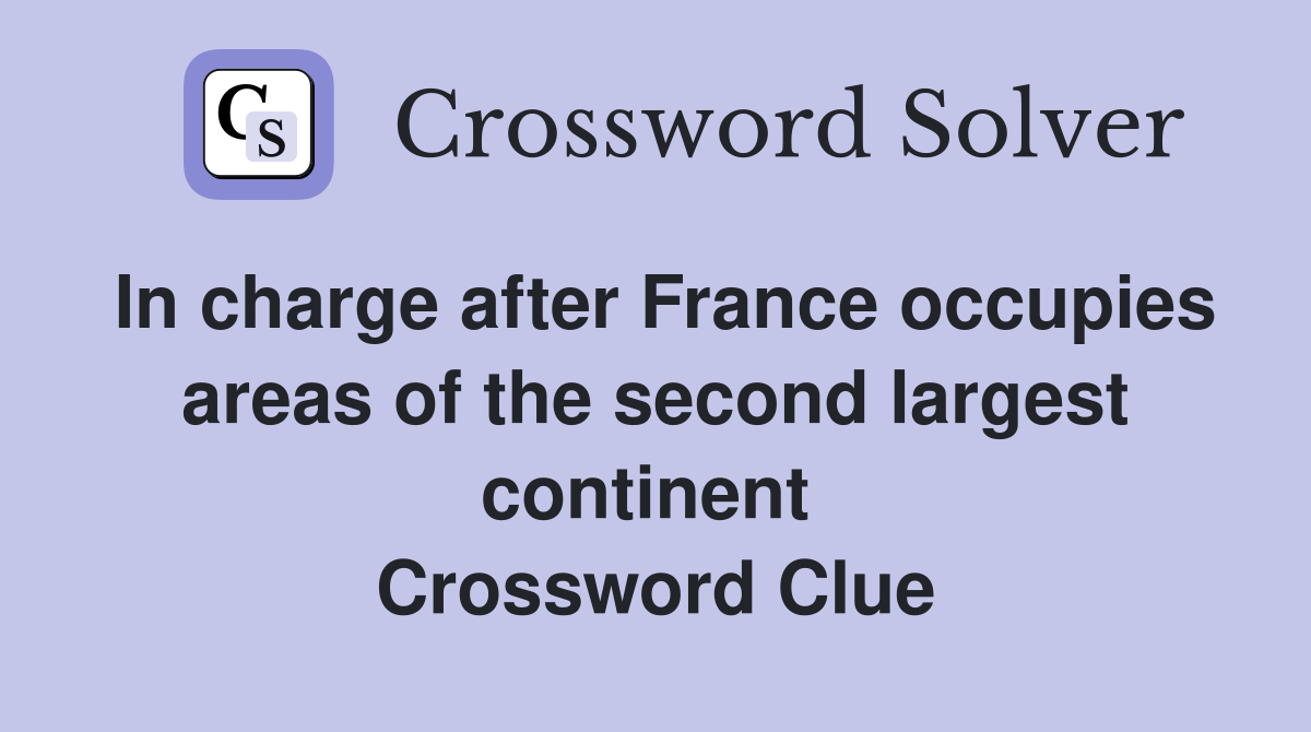 In charge after France occupies areas of the second largest continent  Crossword Clue