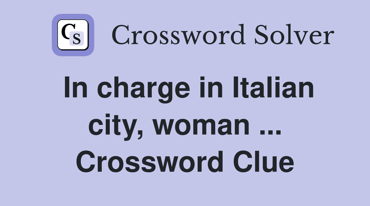 In charge in Italian city, woman ... Crossword Clue