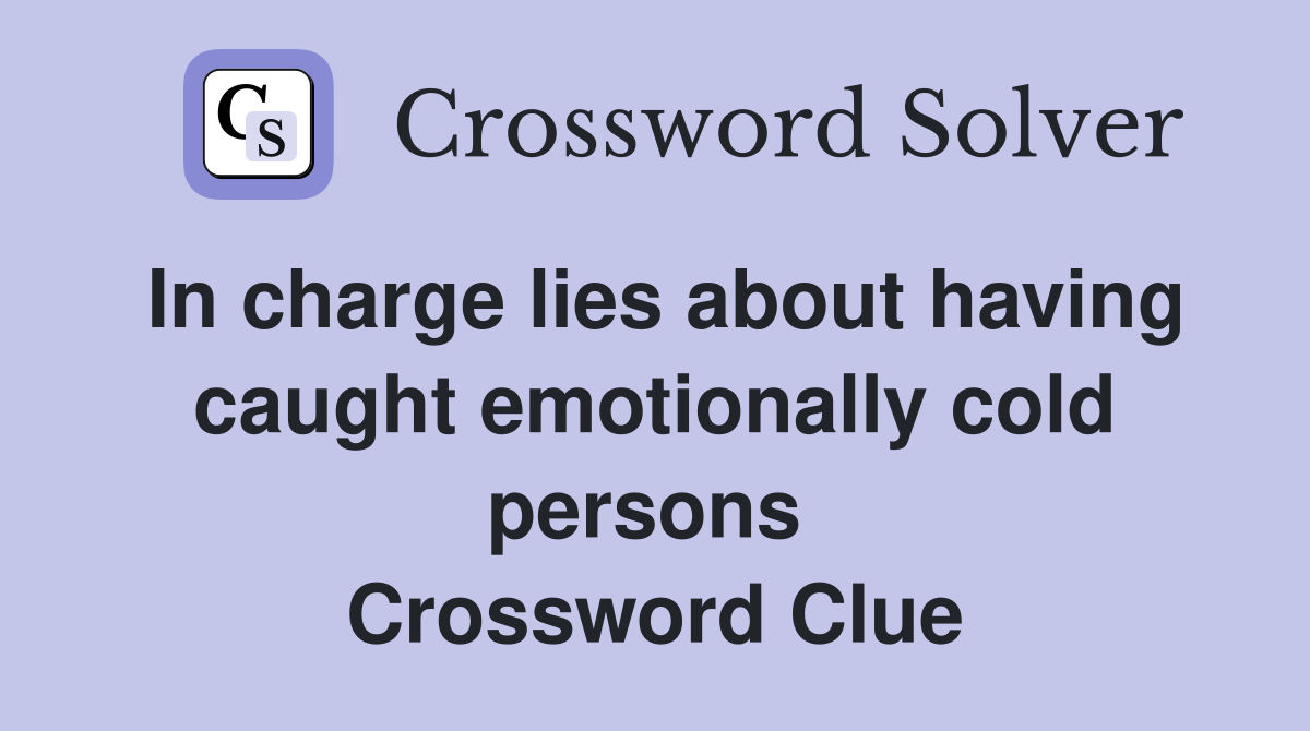 In charge lies about having caught emotionally cold persons  Crossword Clue