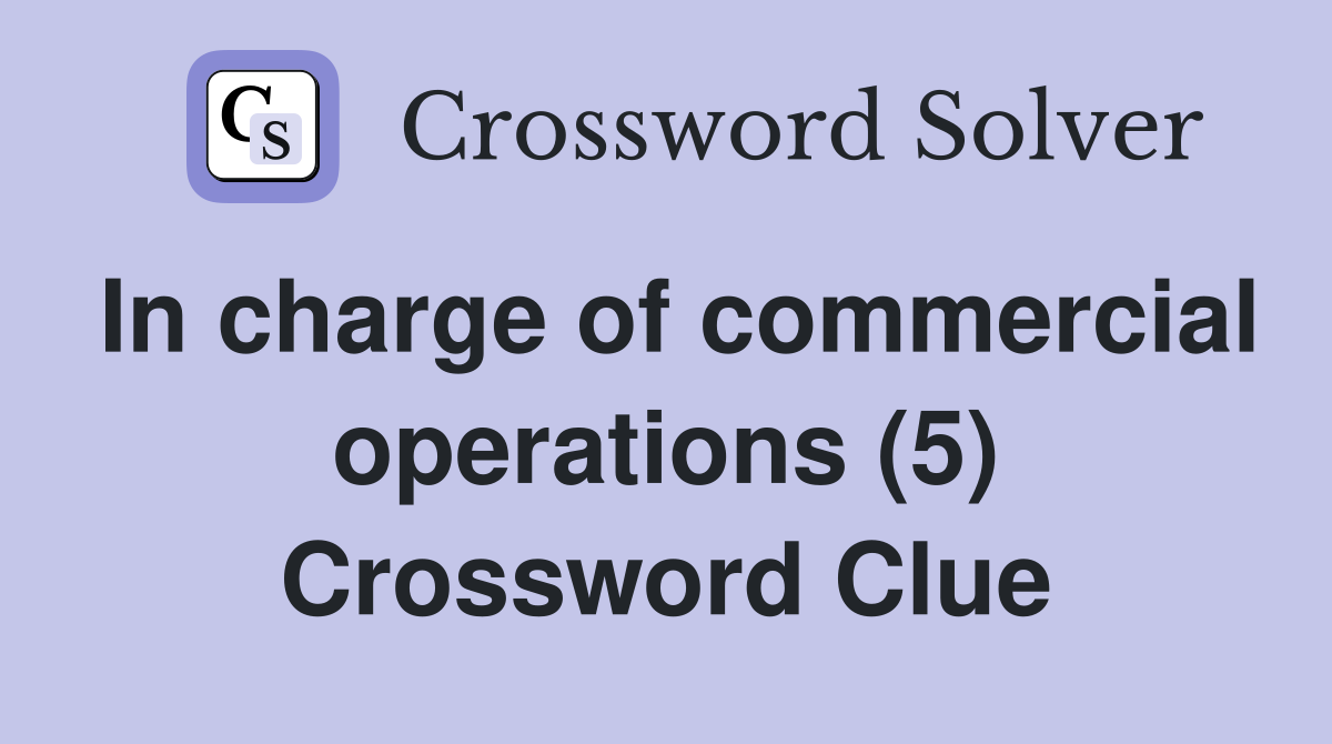 In charge of commercial operations (5) Crossword Clue