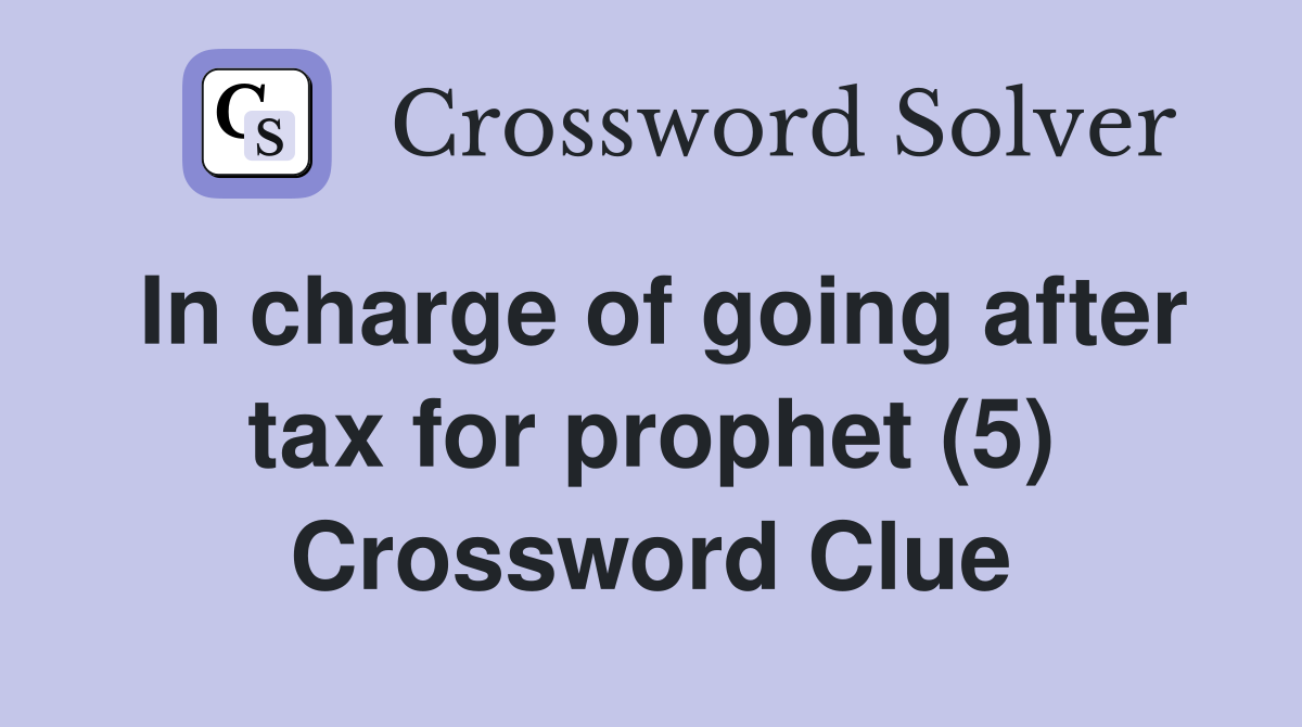 In charge of going after tax for prophet (5) Crossword Clue