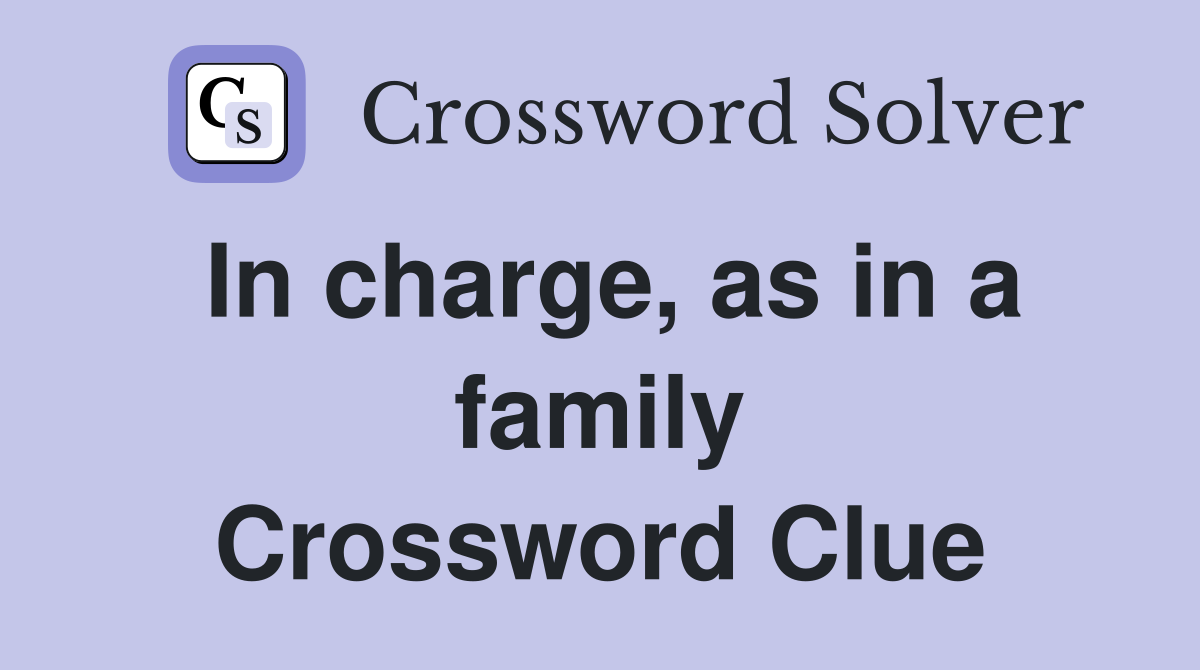 In charge, as in a family Crossword Clue