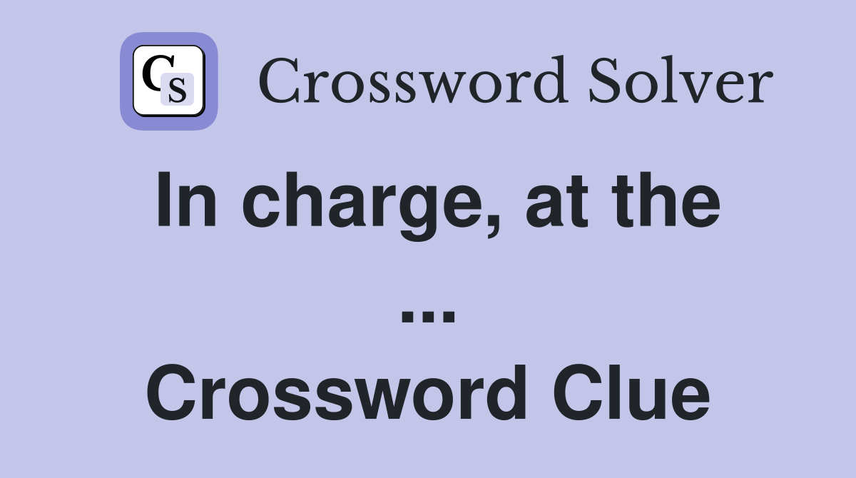 In charge, at the ... Crossword Clue