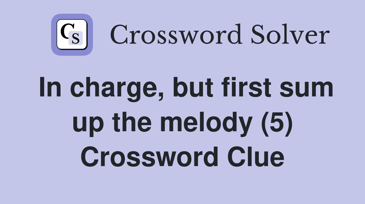In charge, but first sum up the melody (5) Crossword Clue