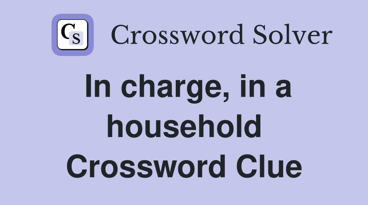 In charge, in a household Crossword Clue