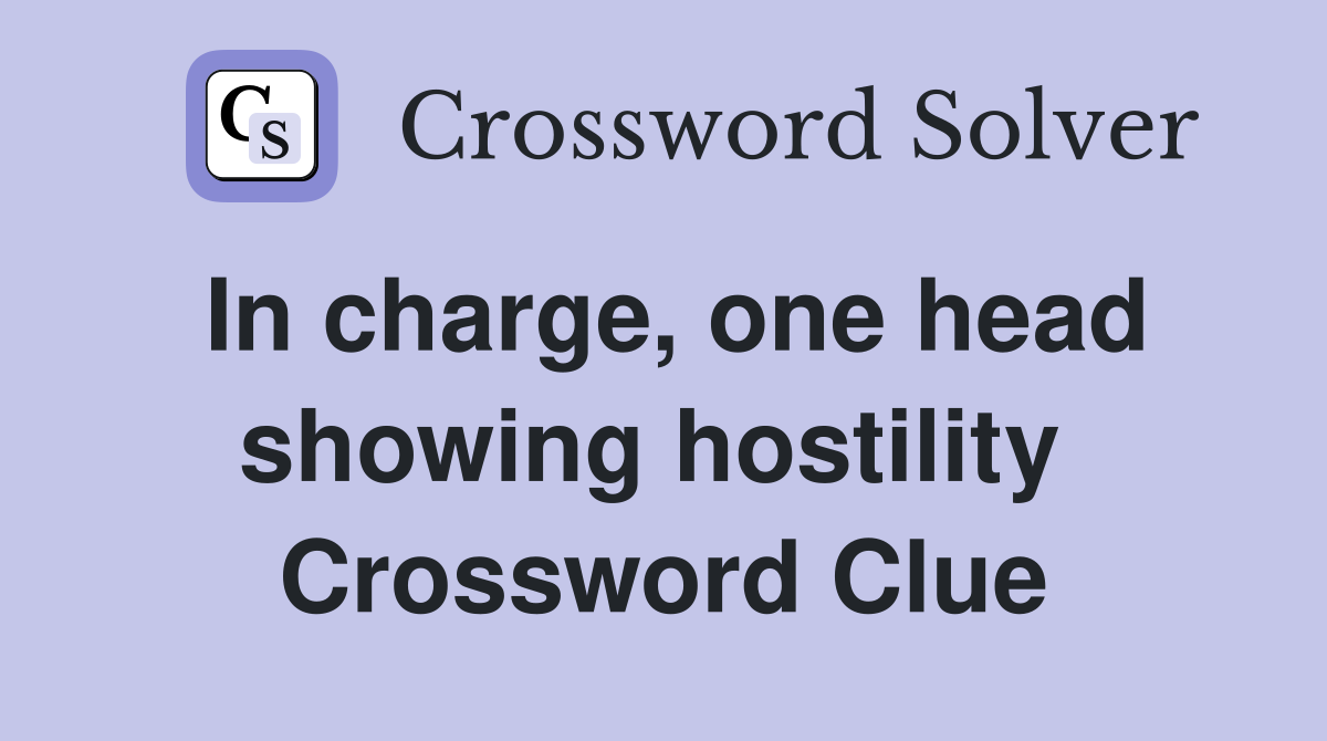 In charge, one head showing hostility  Crossword Clue