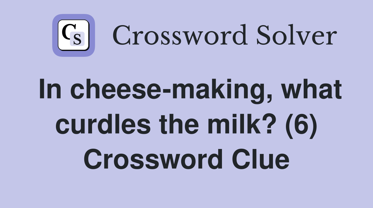 In cheese-making, what curdles the milk? (6) Crossword Clue