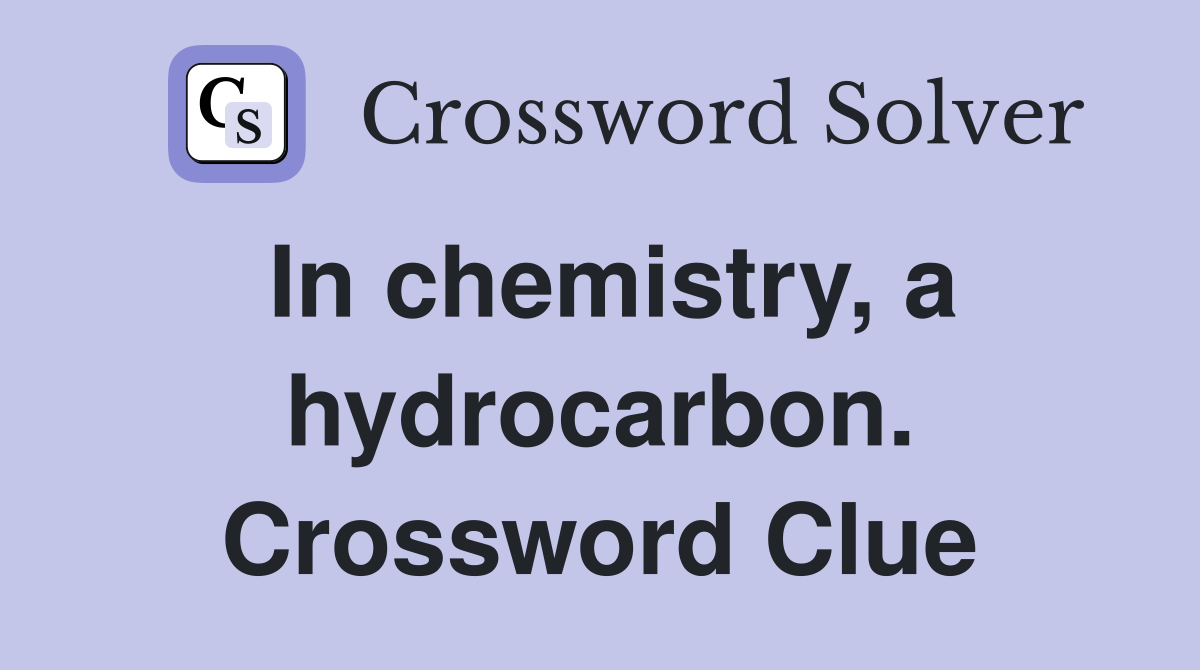 In chemistry, a hydrocarbon. Crossword Clue