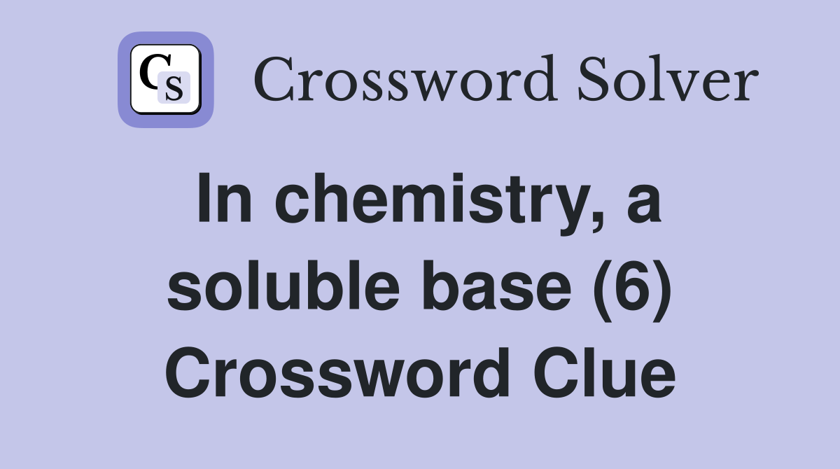 In chemistry, a soluble base (6) Crossword Clue
