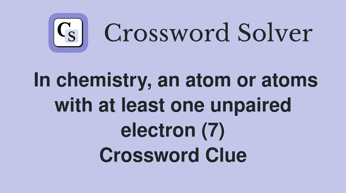 In chemistry, an atom or atoms with at least one unpaired electron (7) Crossword Clue