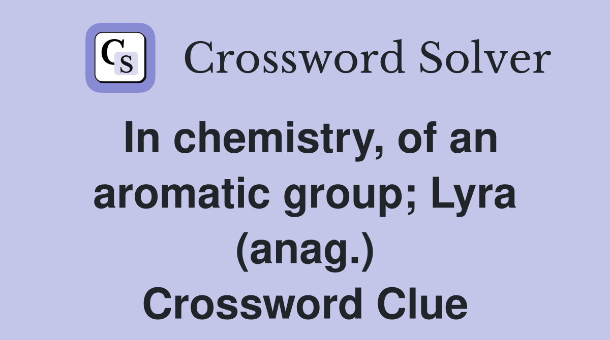 In chemistry, of an aromatic group; Lyra (anag.) Crossword Clue