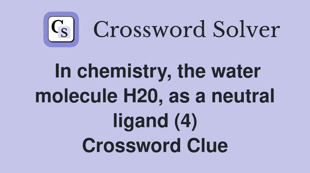 In chemistry, the water molecule H20, as a neutral ligand (4) Crossword Clue