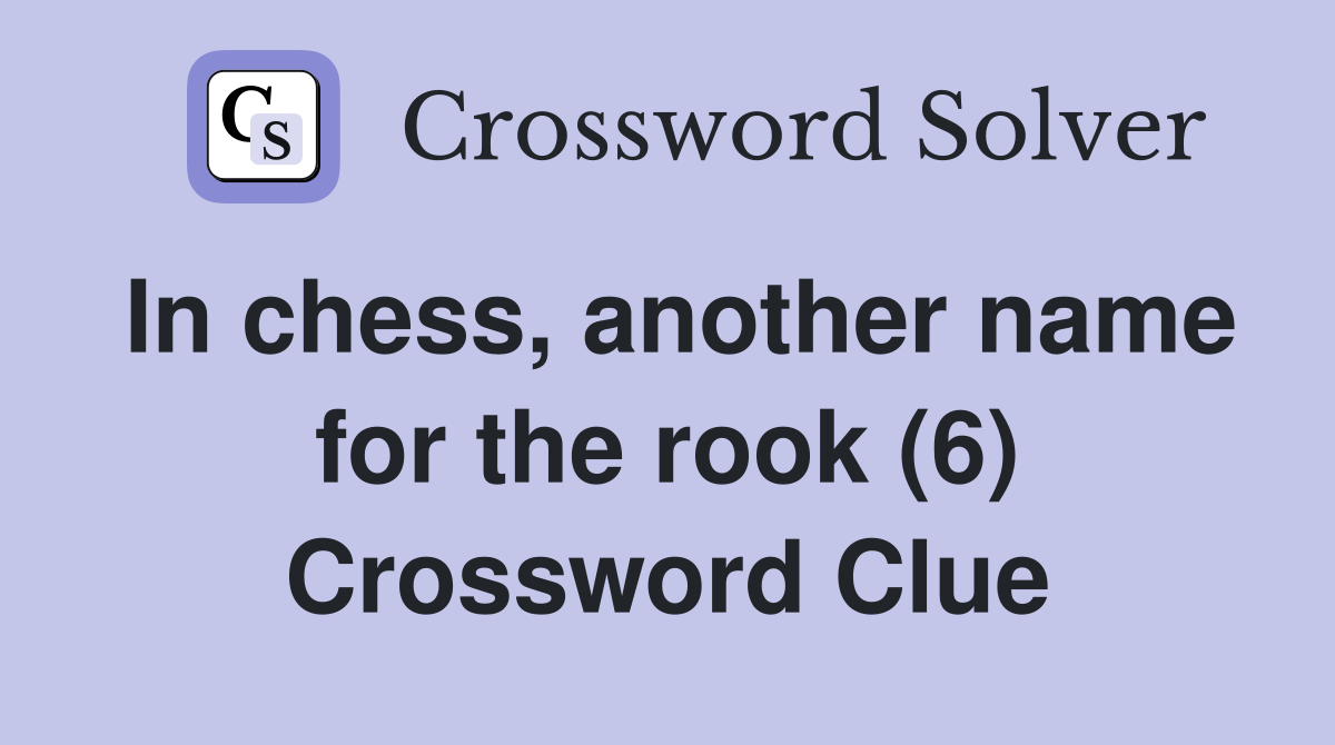In chess, another name for the rook (6) Crossword Clue