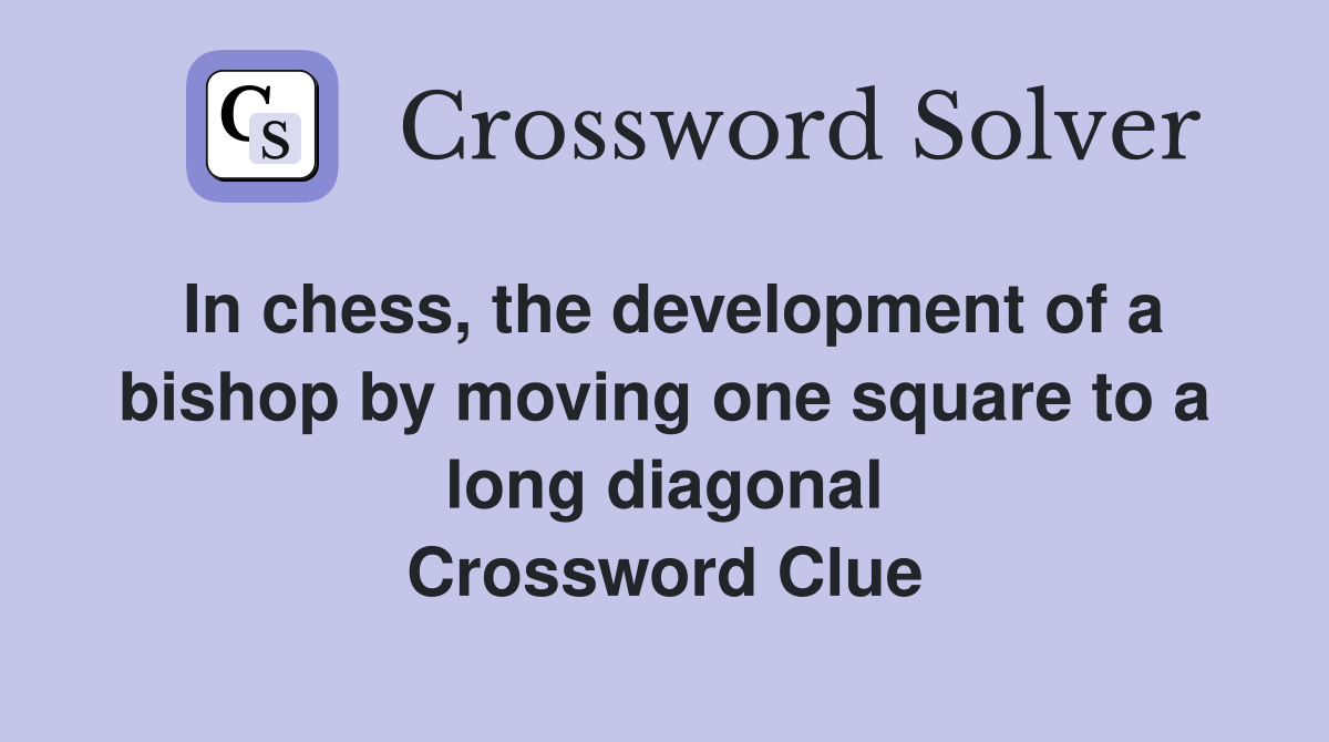In chess, the development of a bishop by moving one square to a long diagonal Crossword Clue