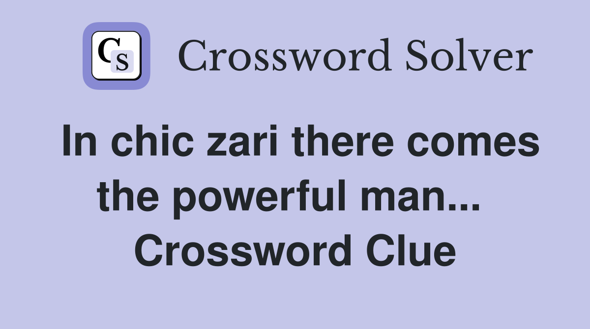 In chic zari there comes the powerful man...  Crossword Clue