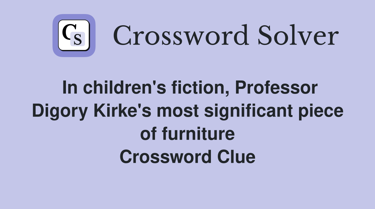 In children's fiction, Professor Digory Kirke's most significant piece of furniture Crossword Clue