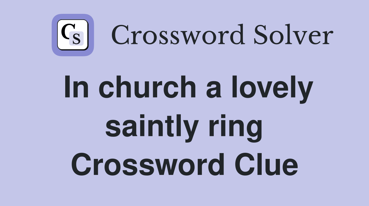 In church a lovely saintly ring Crossword Clue
