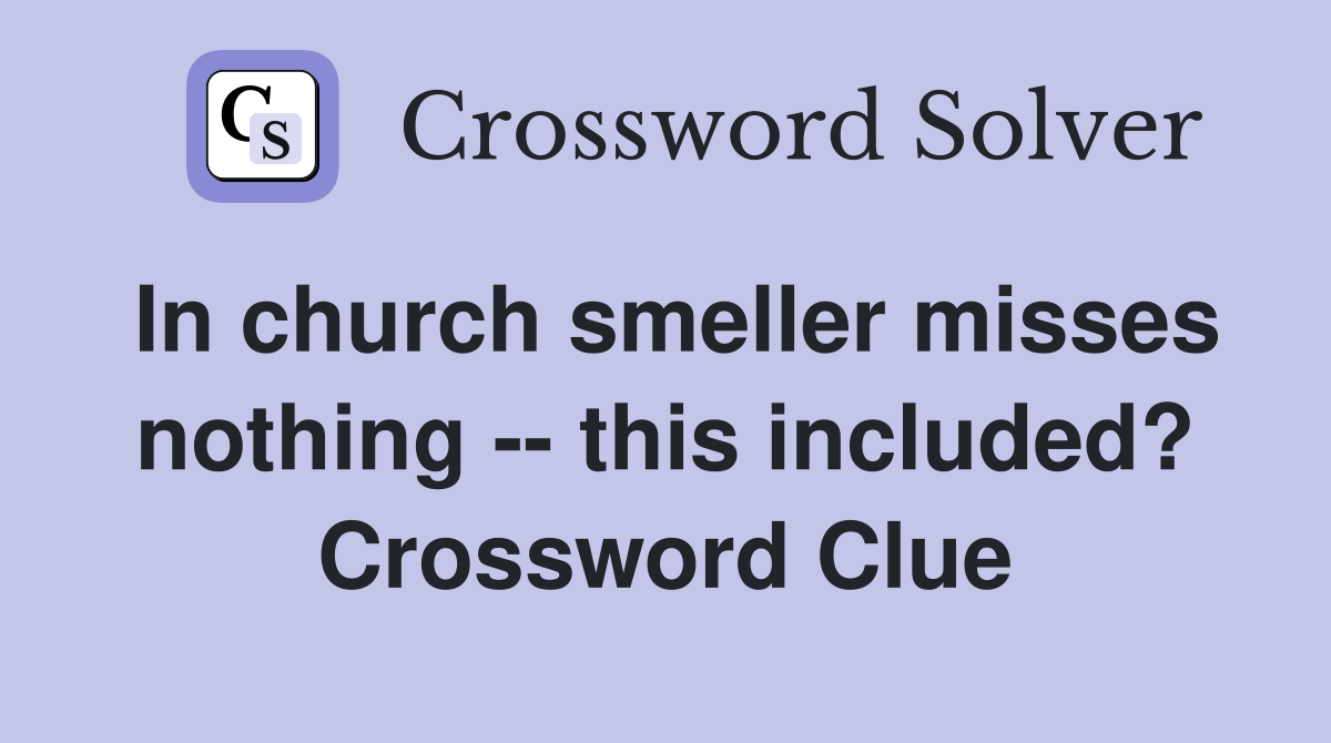 In church smeller misses nothing -- this included? Crossword Clue