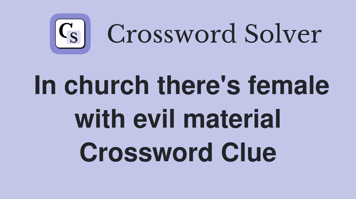 In church there's female with evil material Crossword Clue
