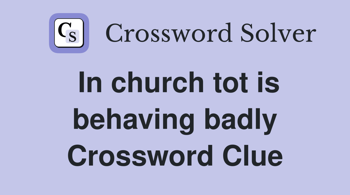 In church tot is behaving badly Crossword Clue