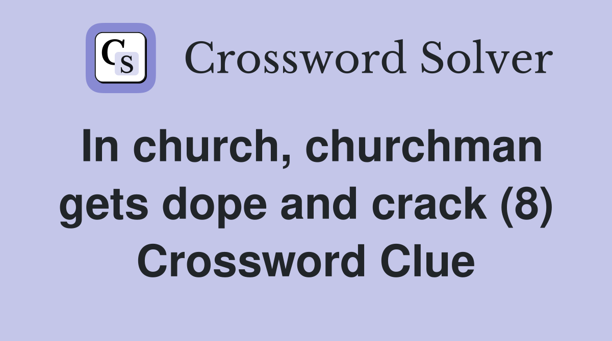 In church, churchman gets dope and crack (8) Crossword Clue