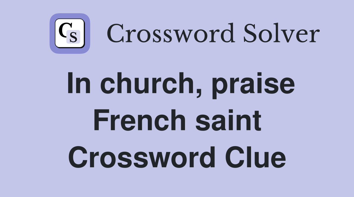 In church, praise French saint Crossword Clue