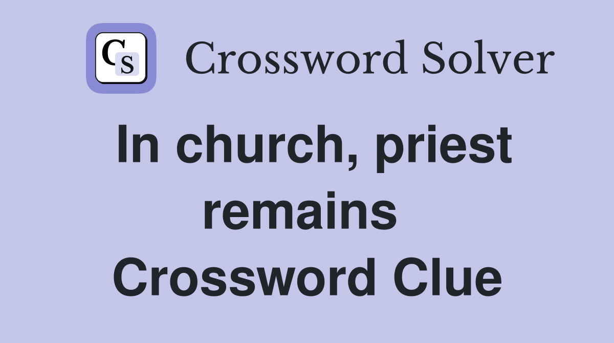 In church, priest remains  Crossword Clue