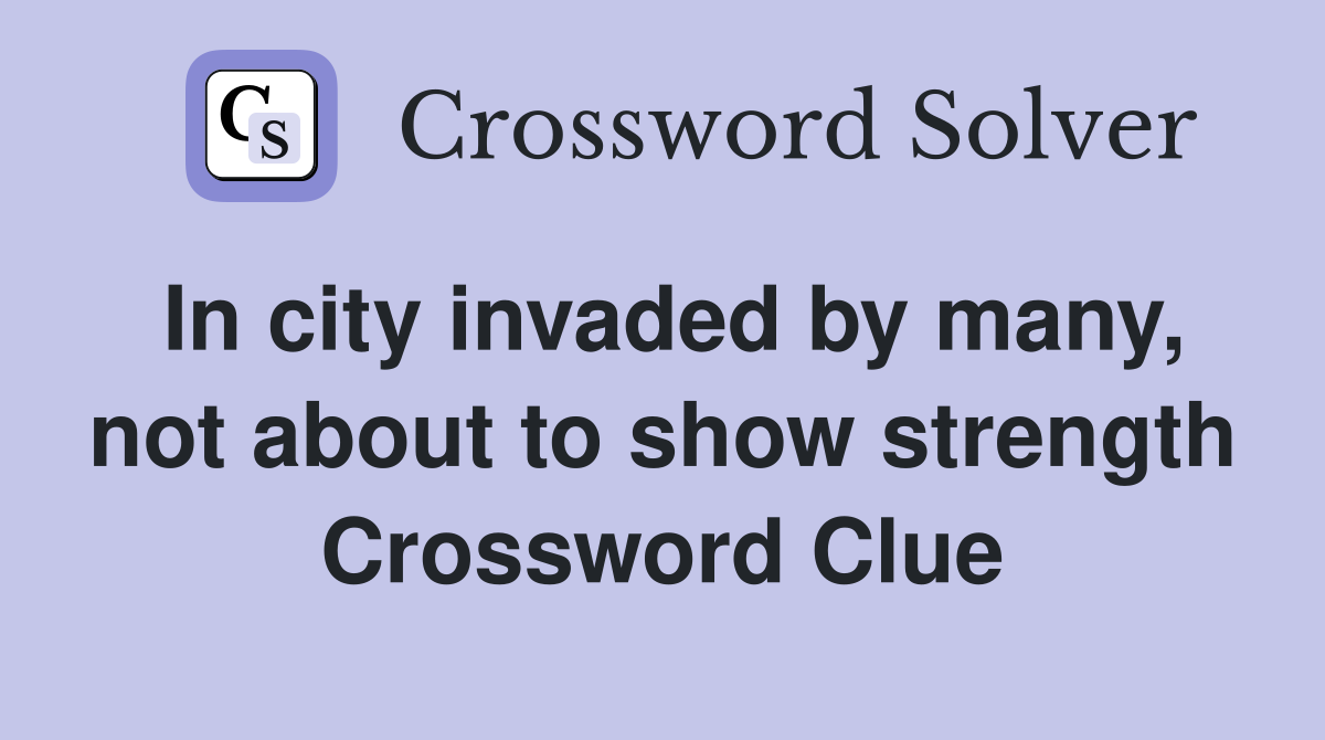 In city invaded by many, not about to show strength Crossword Clue