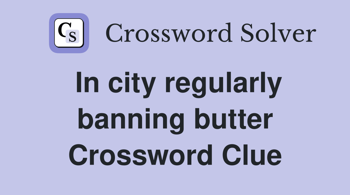 In city regularly banning butter Crossword Clue