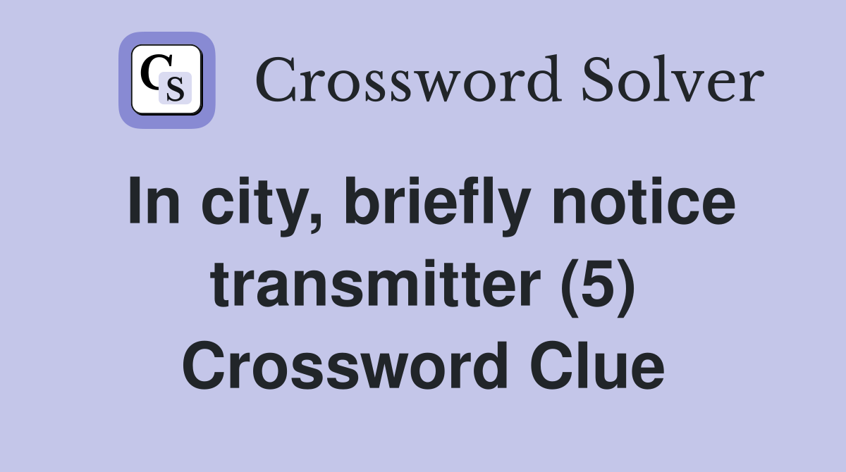 In city, briefly notice transmitter (5) Crossword Clue