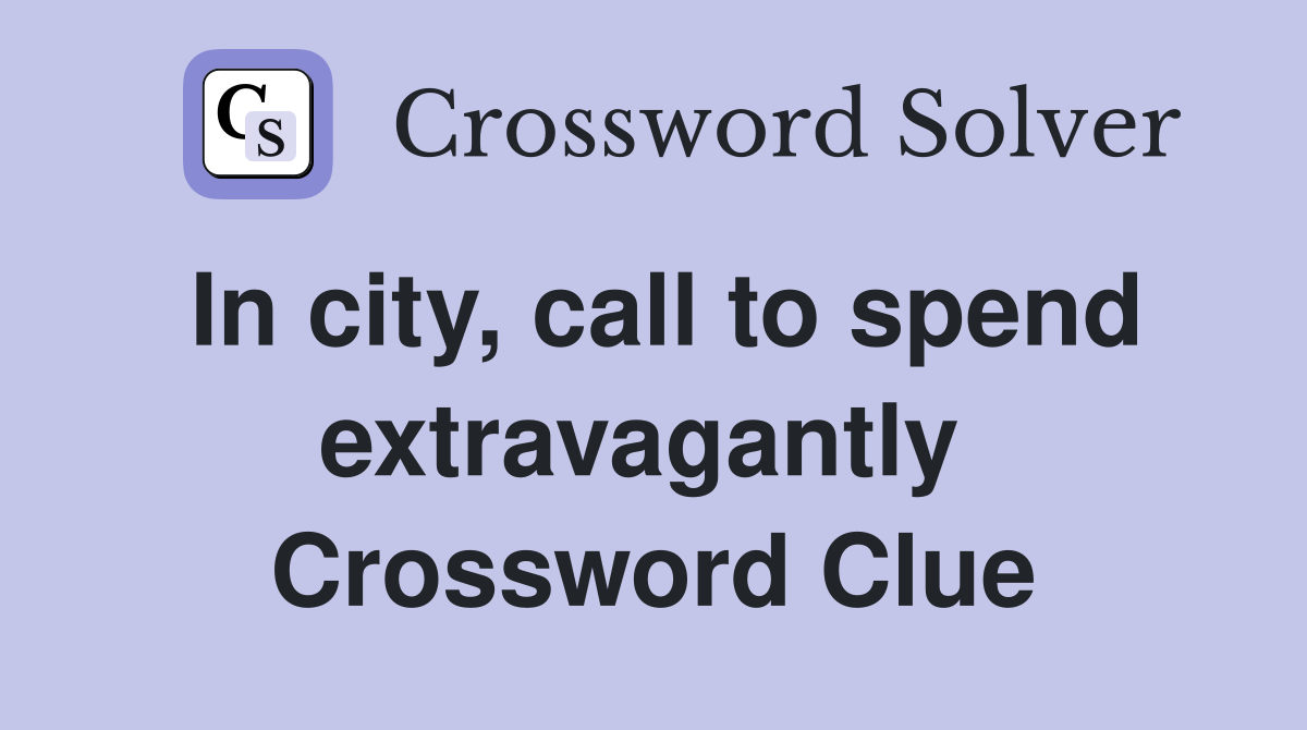 In city, call to spend extravagantly  Crossword Clue