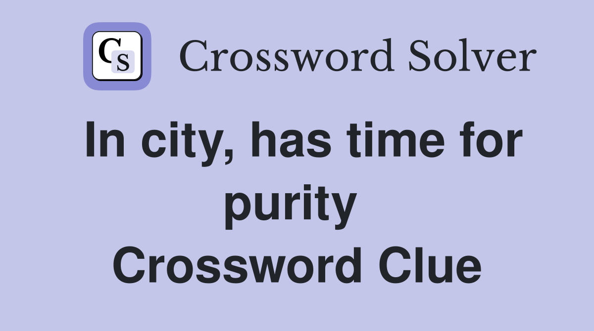 In city, has time for purity  Crossword Clue