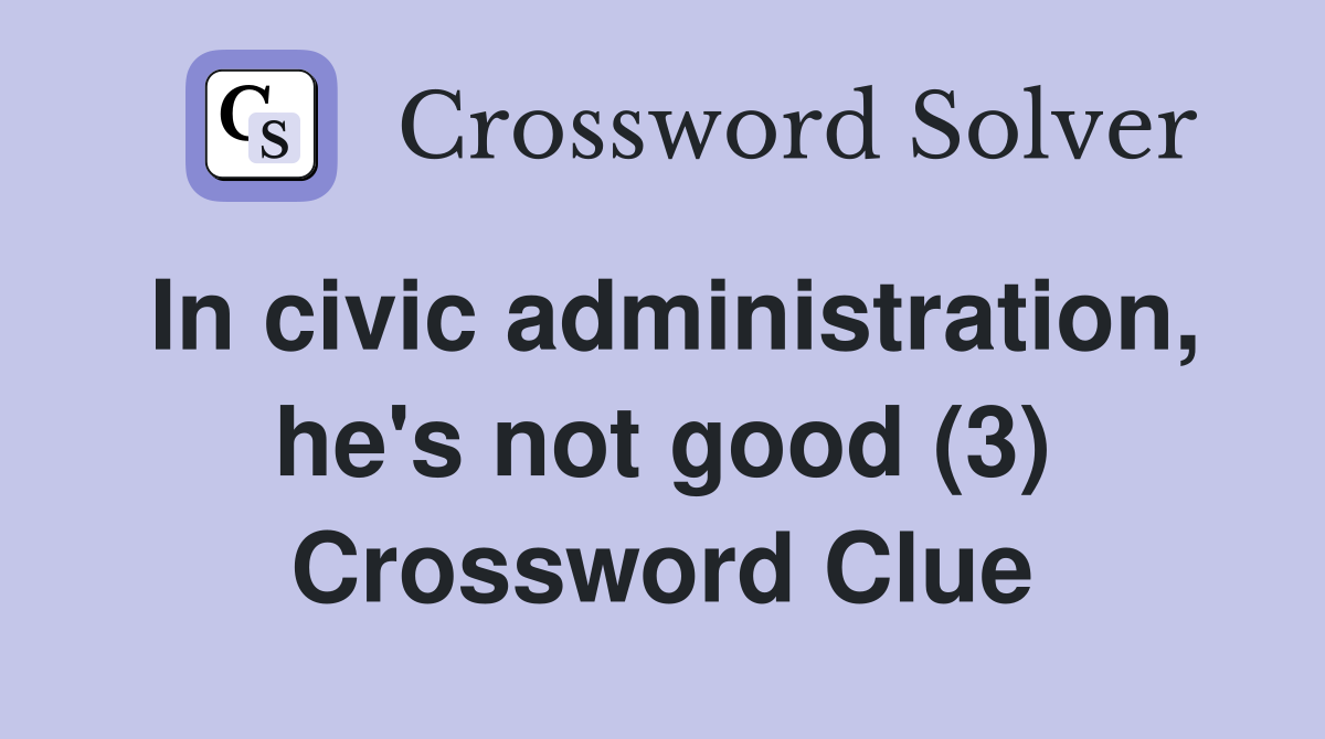 In civic administration, he's not good (3) Crossword Clue