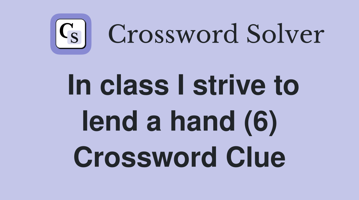 In class I strive to lend a hand (6) Crossword Clue