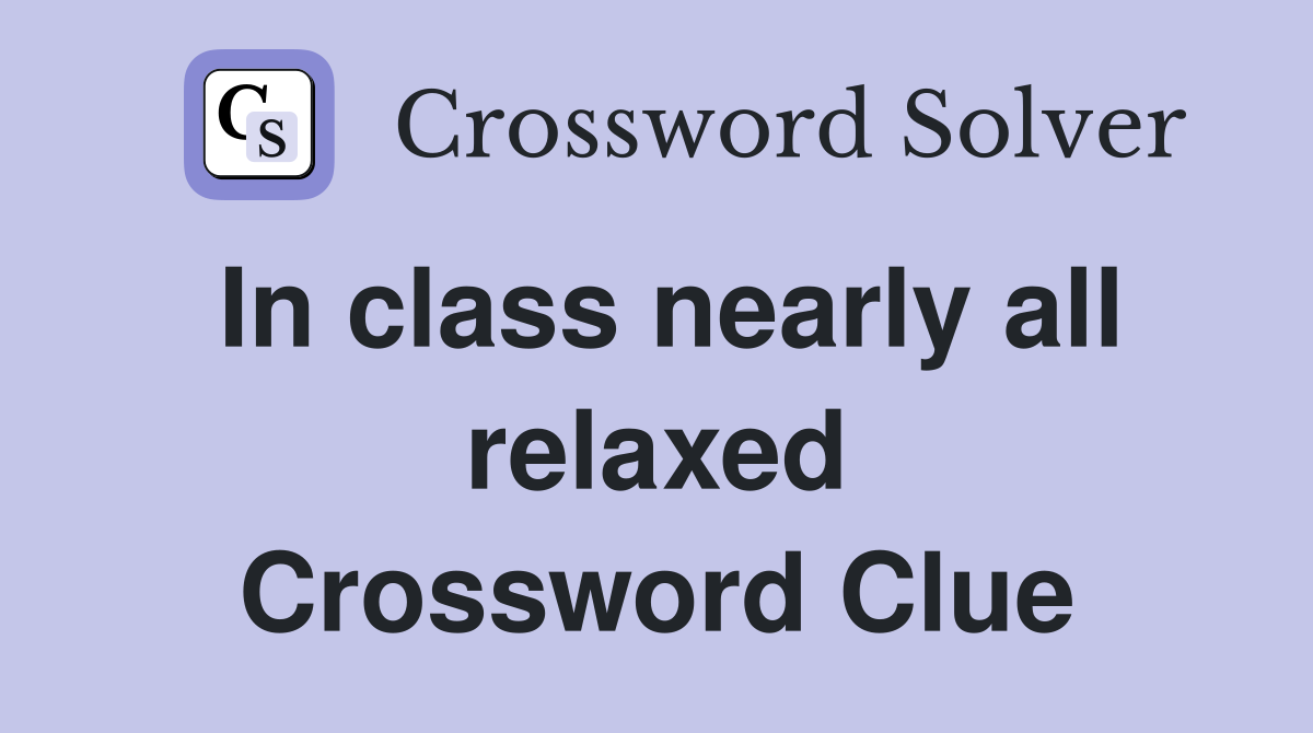 In class nearly all relaxed Crossword Clue