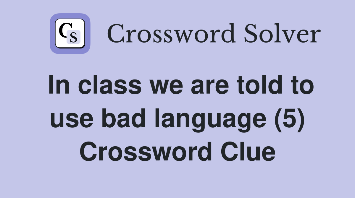 In class we are told to use bad language (5) Crossword Clue