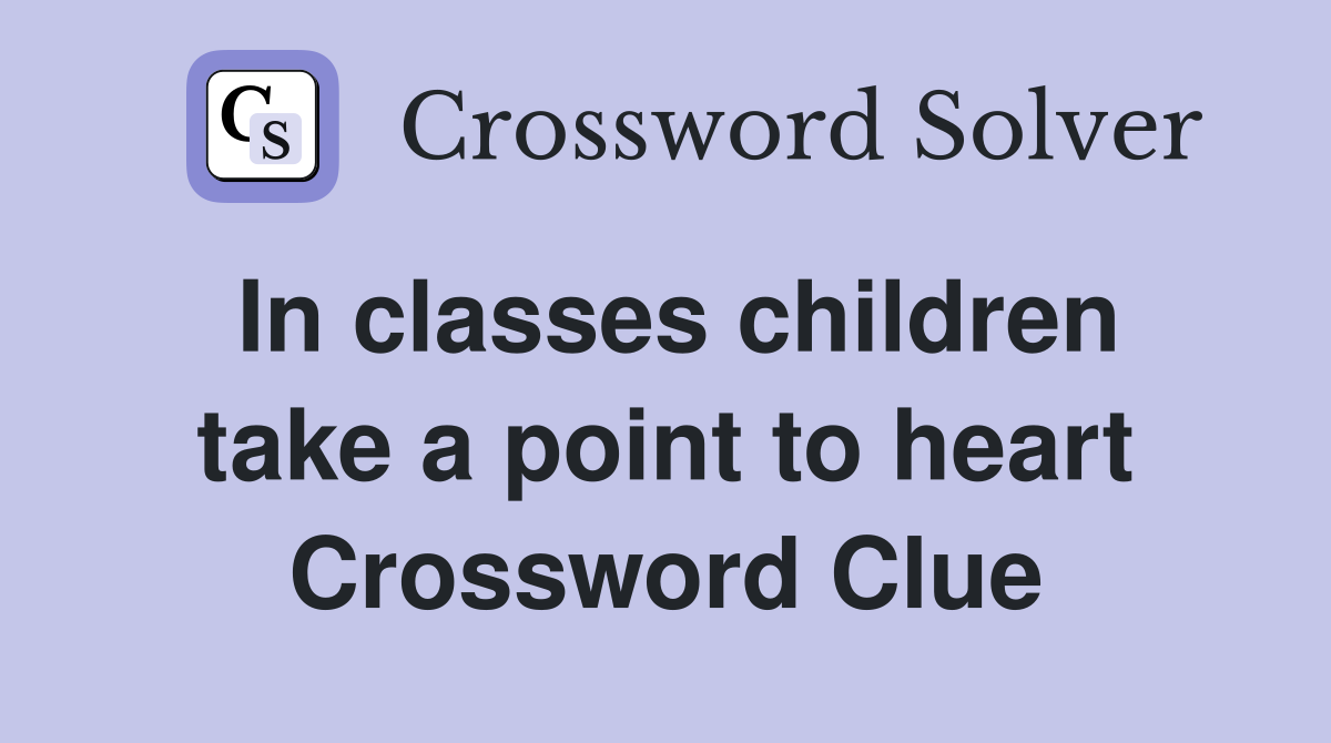 In classes children take a point to heart Crossword Clue