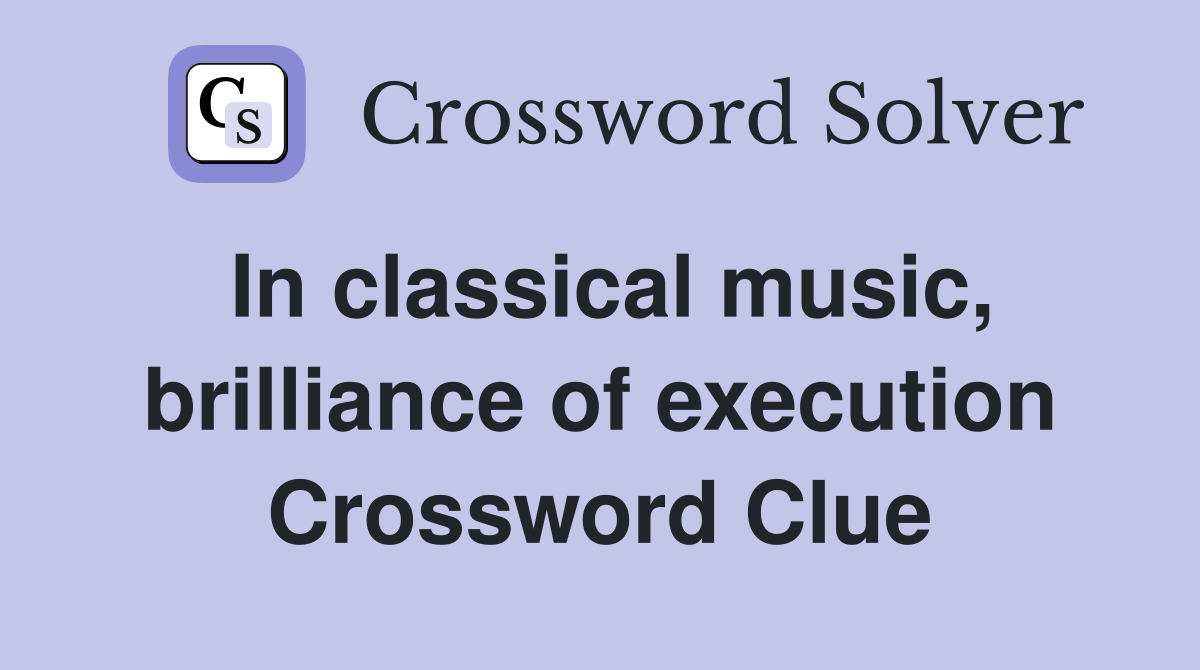 In classical music, brilliance of execution Crossword Clue