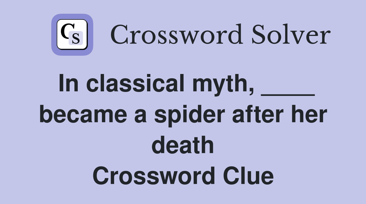In classical myth, ____ became a spider after her death Crossword Clue