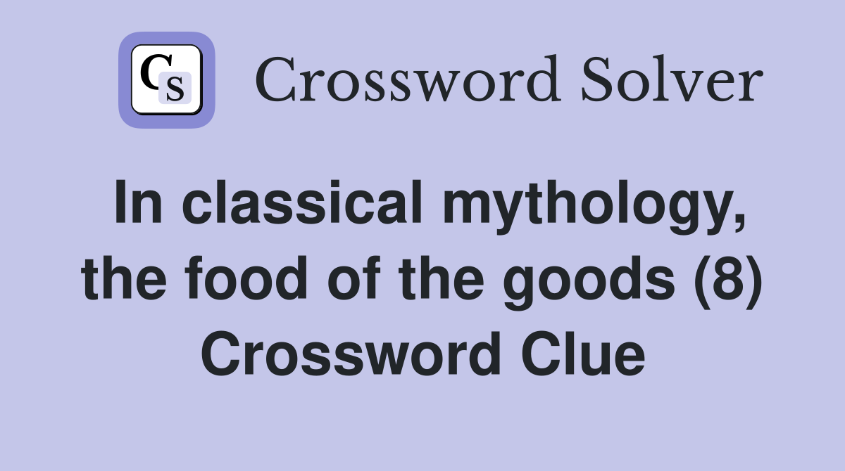 In classical mythology, the food of the goods (8) Crossword Clue