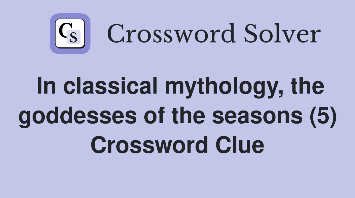 In classical mythology, the goddesses of the seasons (5) Crossword Clue