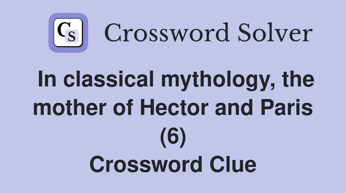In classical mythology, the mother of Hector and Paris (6) Crossword Clue