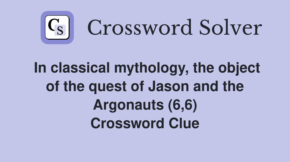 In classical mythology, the object of the quest of Jason and the Argonauts (6,6) Crossword Clue