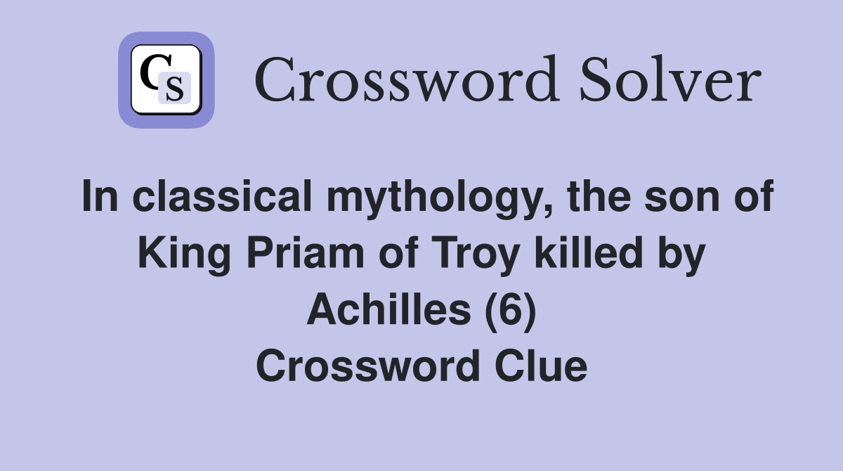 In classical mythology, the son of King Priam of Troy killed by Achilles (6) Crossword Clue