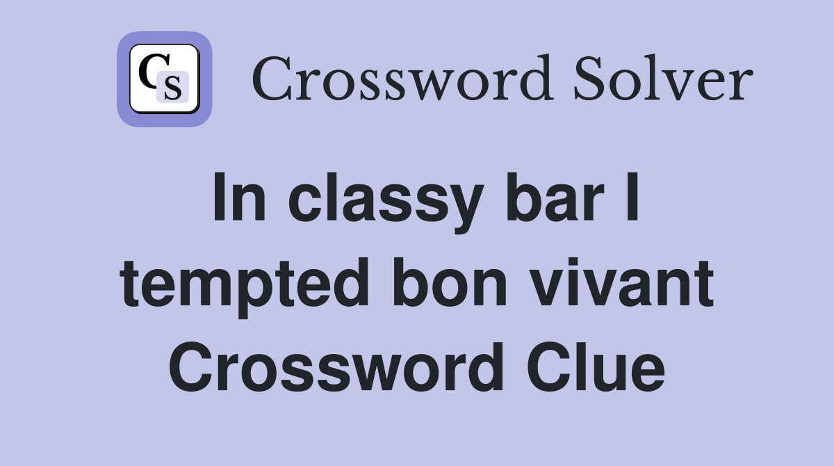 In classy bar I tempted bon vivant Crossword Clue